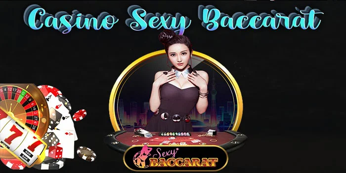 Sexy Baccarat – Casino Terpercaya Akan Kartu Keberuntungannya